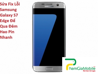 Sửa Fix Lỗi Samsung Galaxy S7 Edge Để Qua Đêm Hao Pin Nhanh
